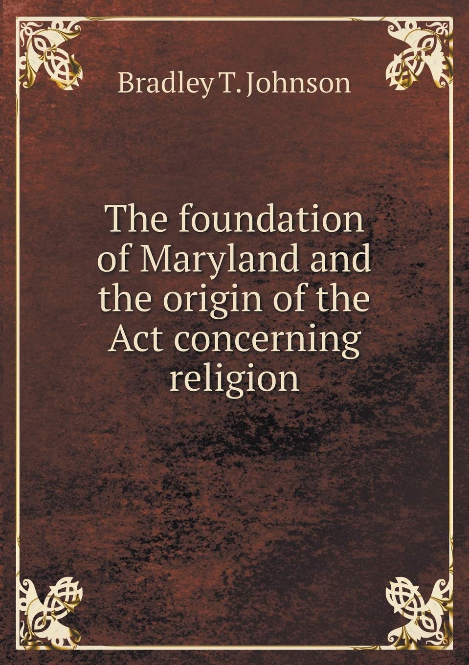 The foundation of Maryland and the origin of the Act concerning religion Books