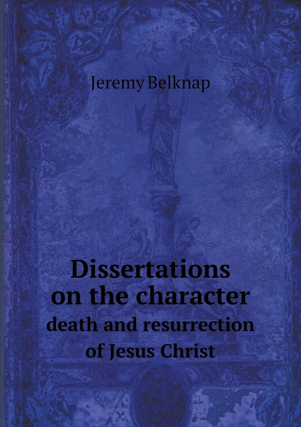 Dissertations on the character death and resurrection of Jesus Christ Philosophy