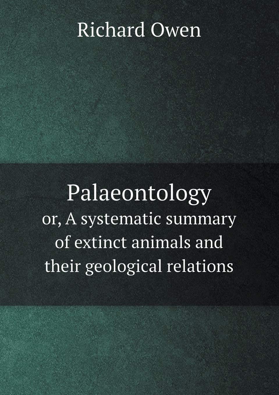 Palaeontology or, A systematic summary of extinct animals and their geological relations Books