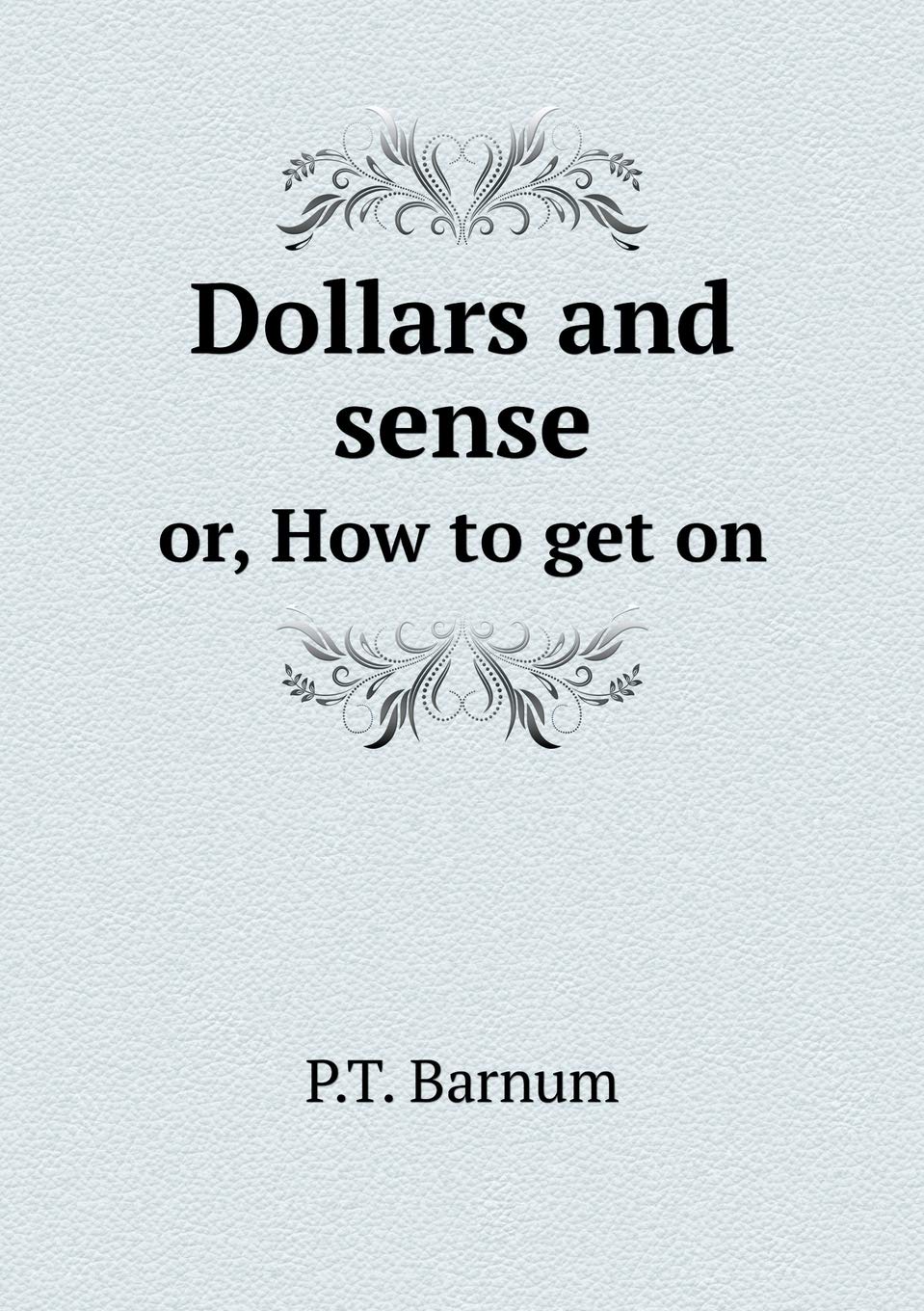 Dollars and Sense Or, How to Get on Business, Finance & Career