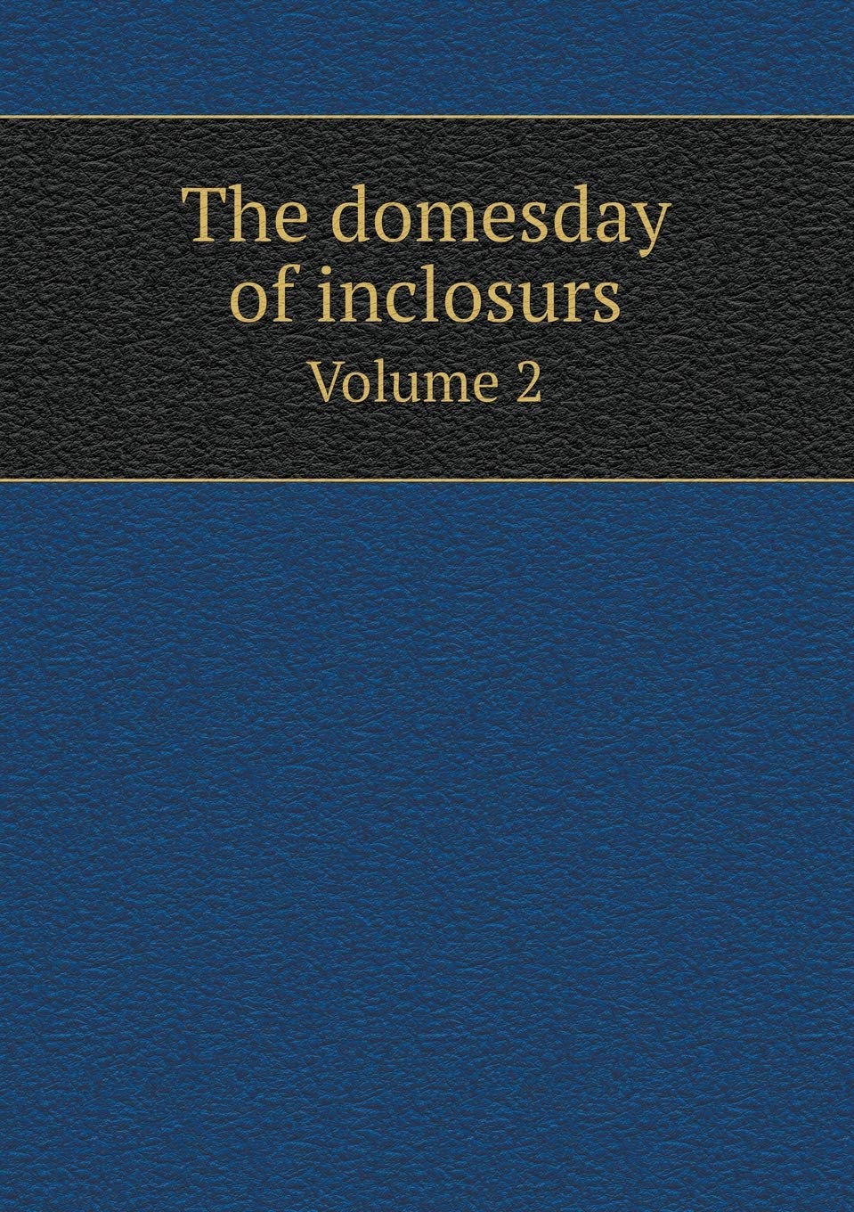 The domesday of inclosurs Volume 2 Books