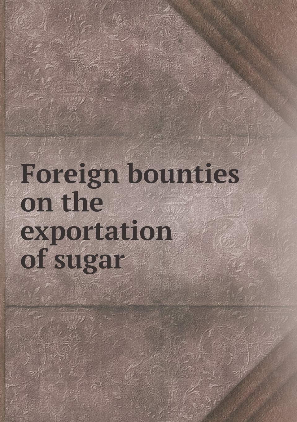 Foreign bounties on the exportation of sugar Books