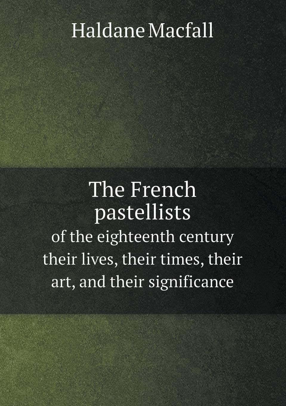 The French pastellists of the eighteenth century their lives, their times, their art, and their significance Politics & History