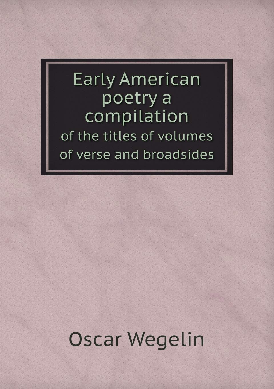 Early American poetry a compilation of the titles of volumes of verse and broadsides Books