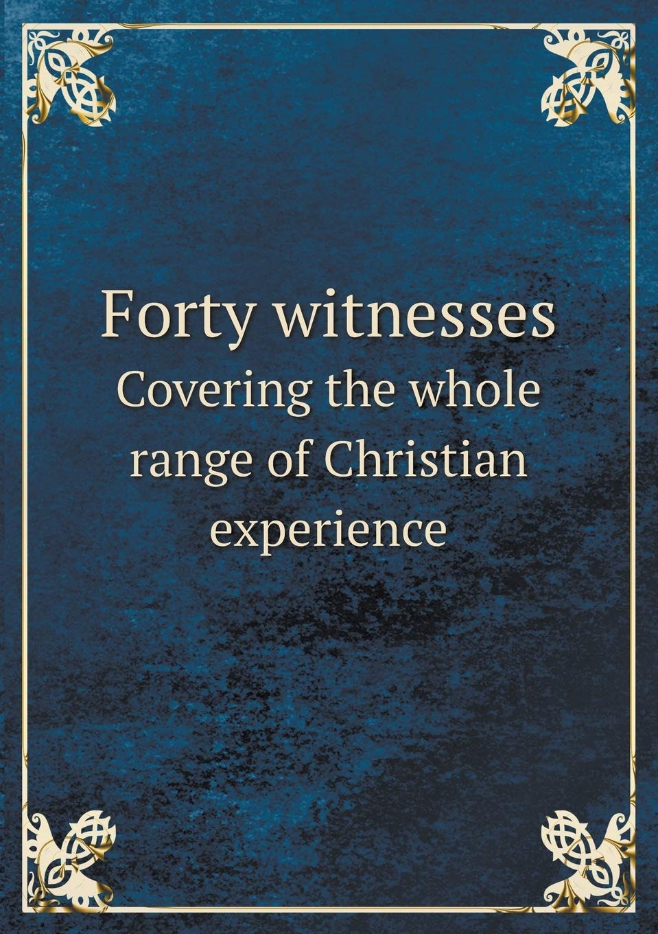 Forty witnesses Covering the whole range of Christian experience Books
