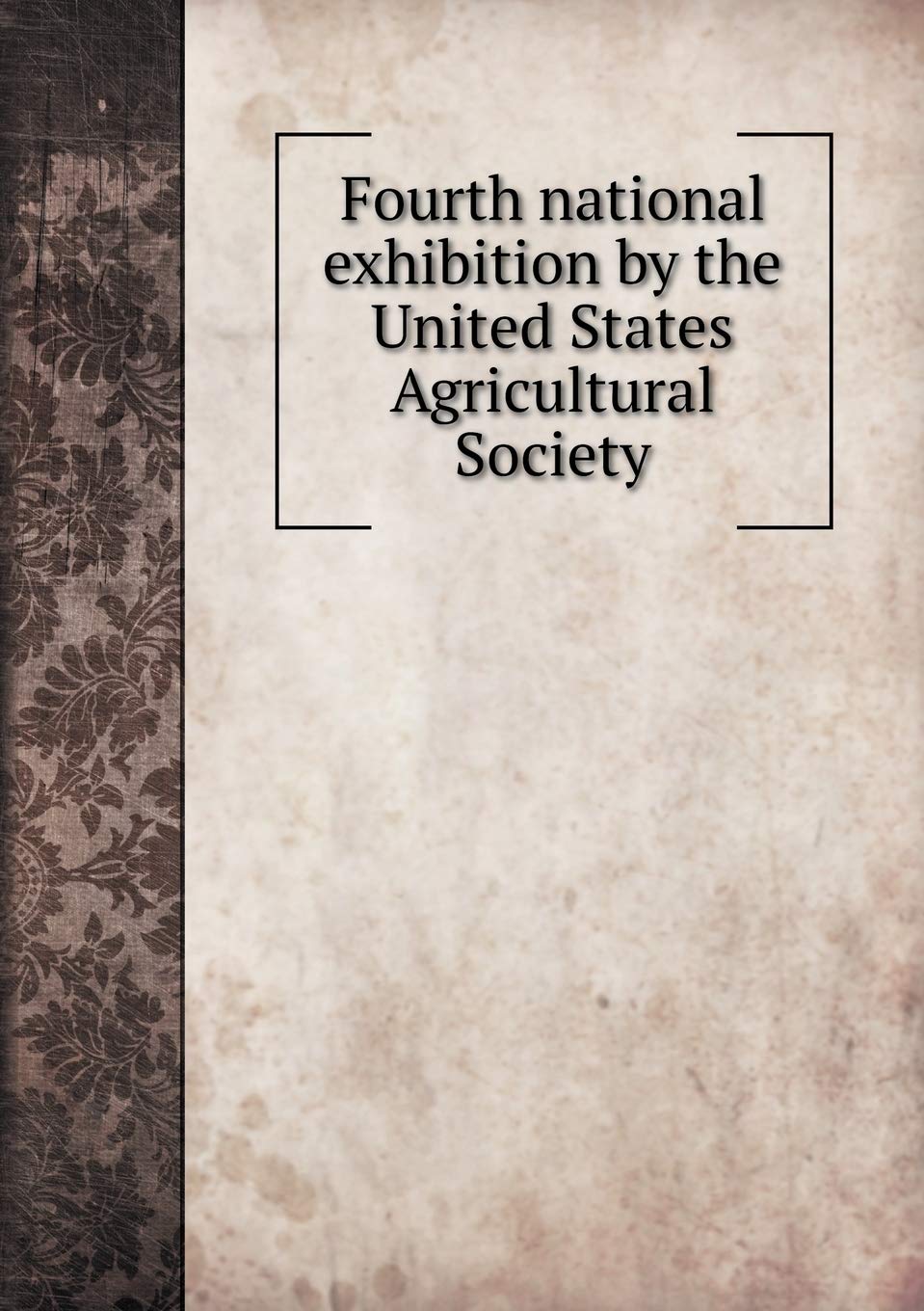 Fourth national exhibition by the United States Agricultural Society Books