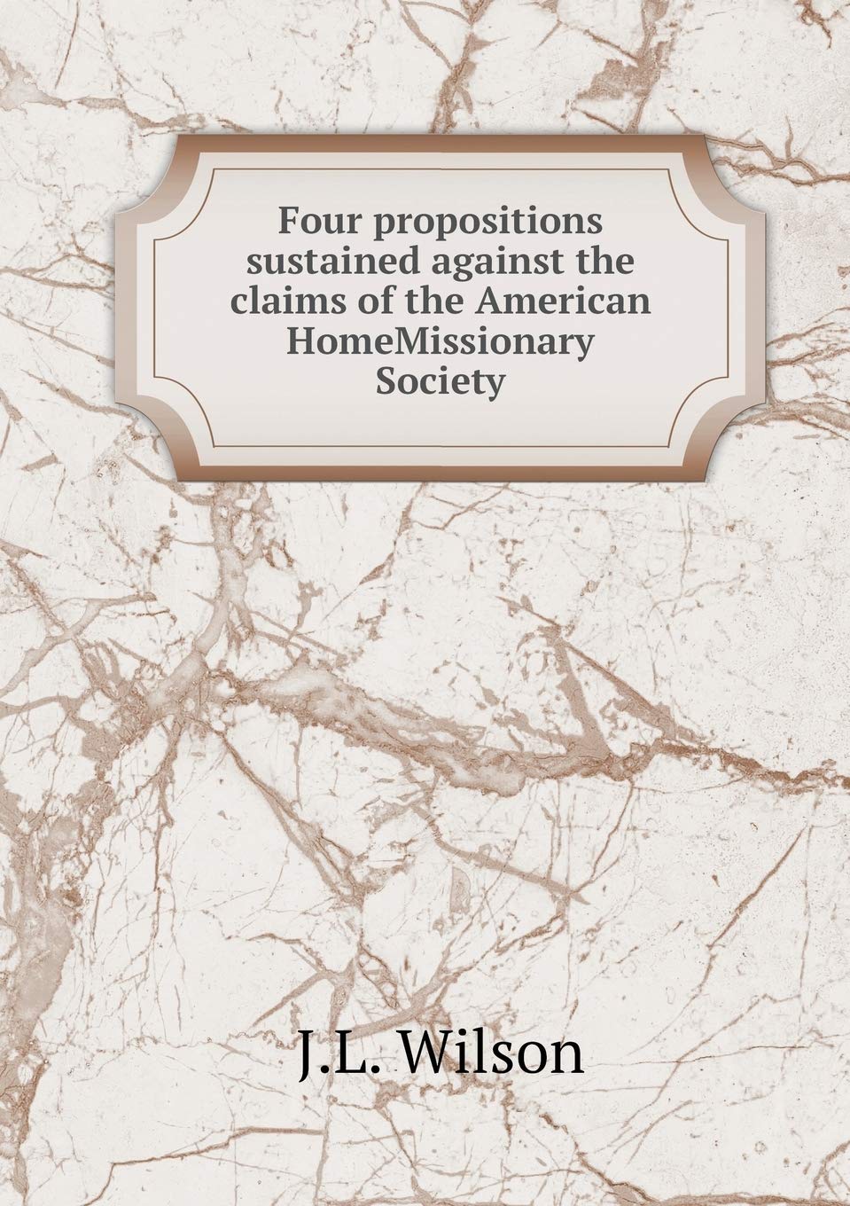Four propositions sustained against the claims of the American HomeMissionary Society Books