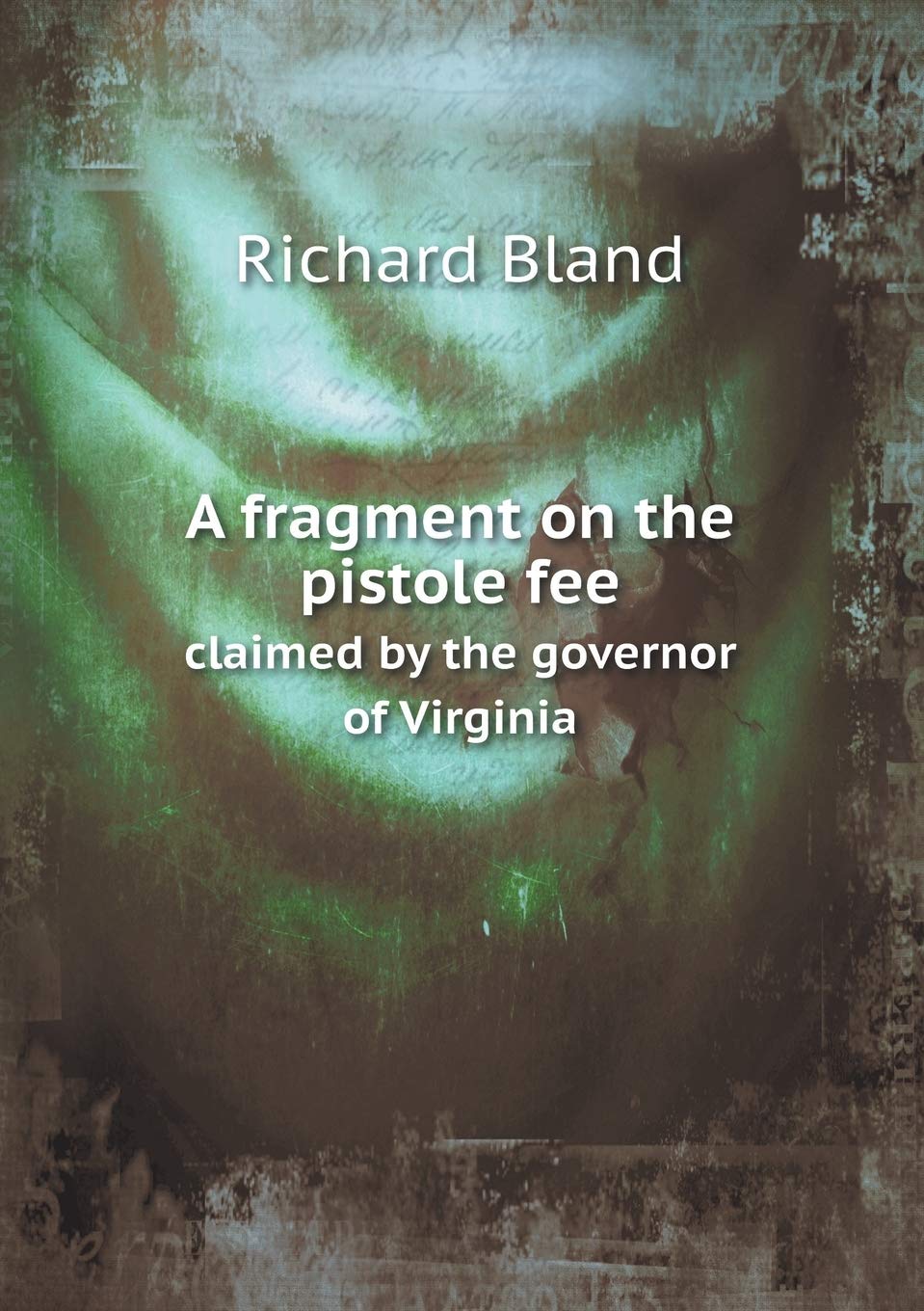 A fragment on the pistole fee claimed by the governor of Virginia Politics & History