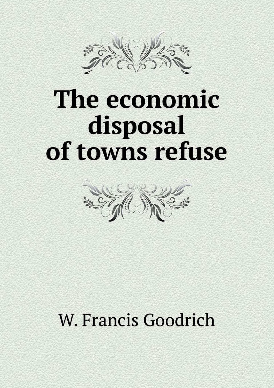 The economic disposal of towns refuse Books