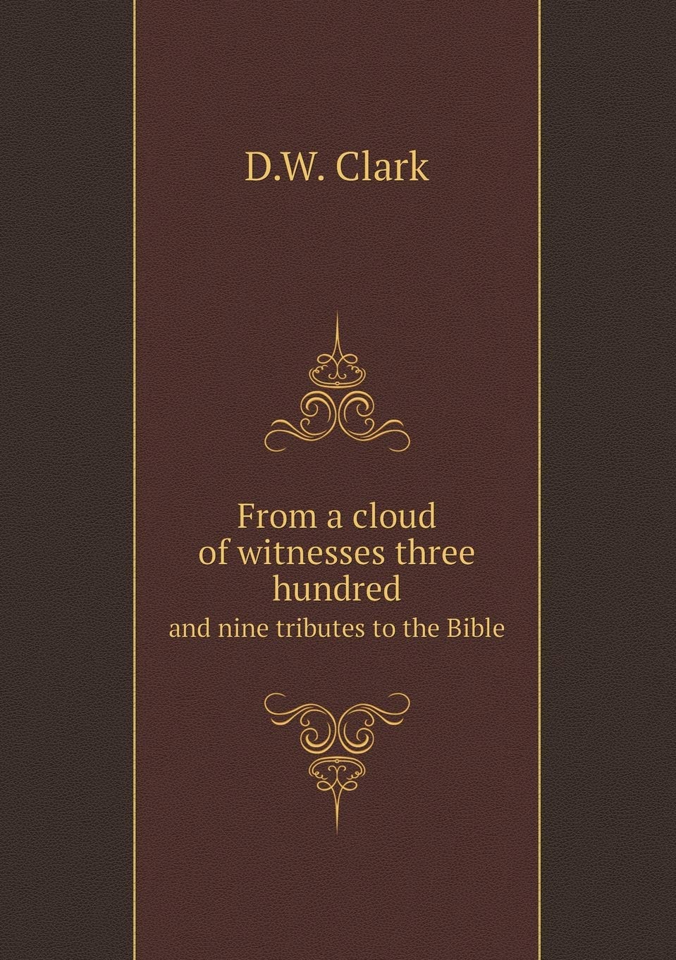 From a cloud of witnesses three hundred and nine tributes to the Bible Books