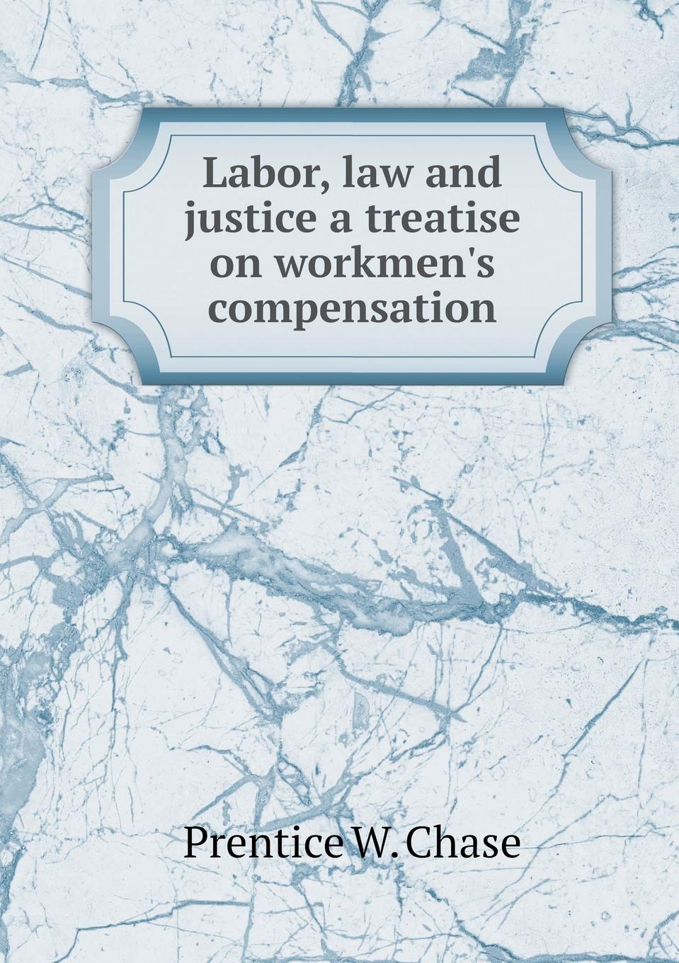 Labor, law and justice a treatise on workmen's compensation Books