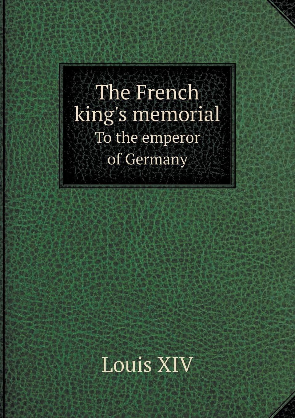 The French king's memorial To the emperor of Germany Books