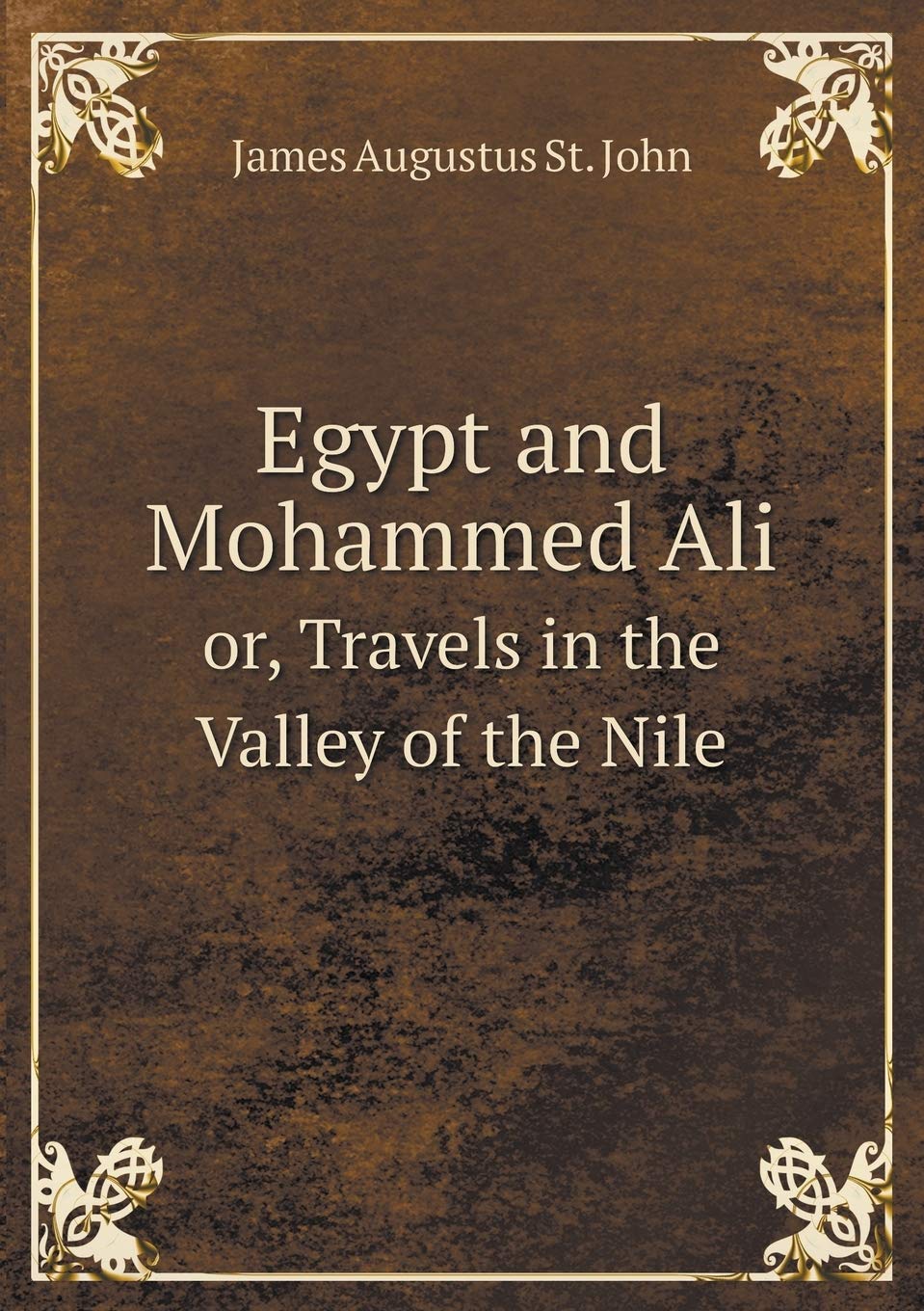 Egypt and Mohammed Ali or, Travels in the Valley of the Nile Books