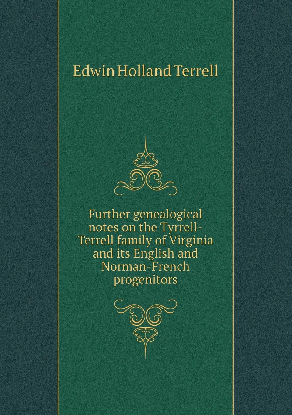 Further genealogical notes on the Tyrrell-Terrell family of Virginia and its English and Norman-French progenitors Books