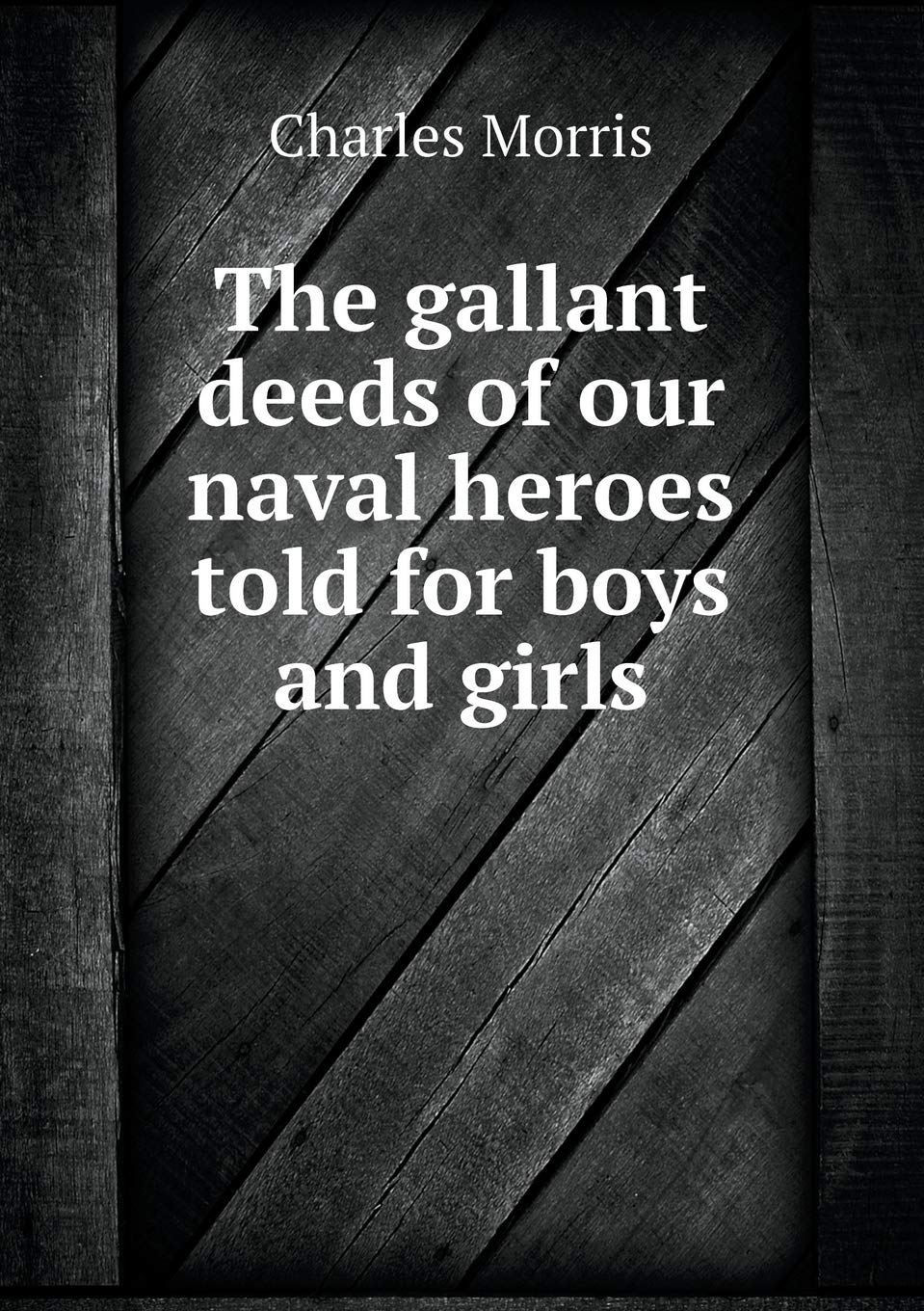 The gallant deeds of our naval heroes told for boys and girls Books