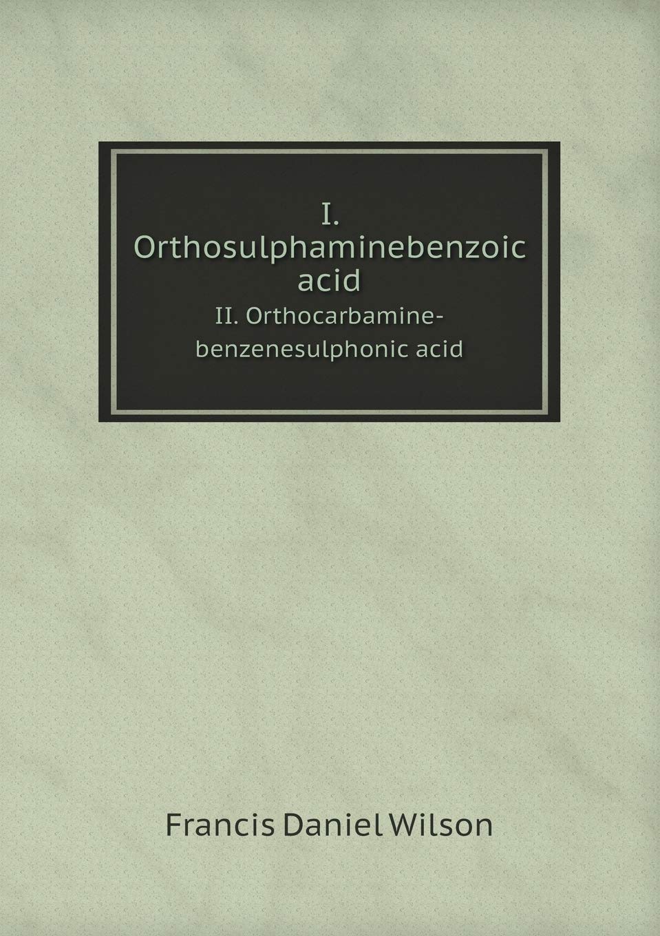 I. Orthosulphaminebenzoic acid II. Orthocarbamine-benzenesulphonic acid Books