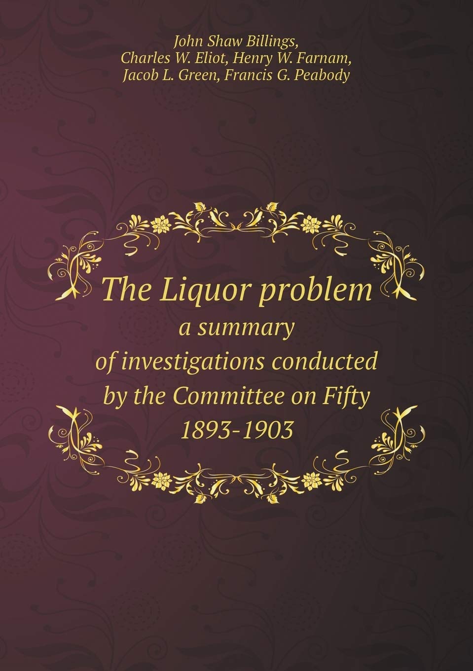 The Liquor problem a summary of investigations conducted by the Committee on Fifty 1893-1903 book