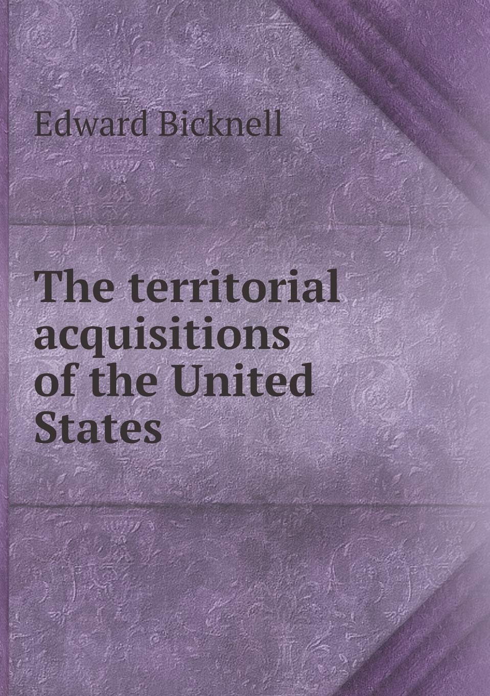 The territorial acquisitions of the United States Books