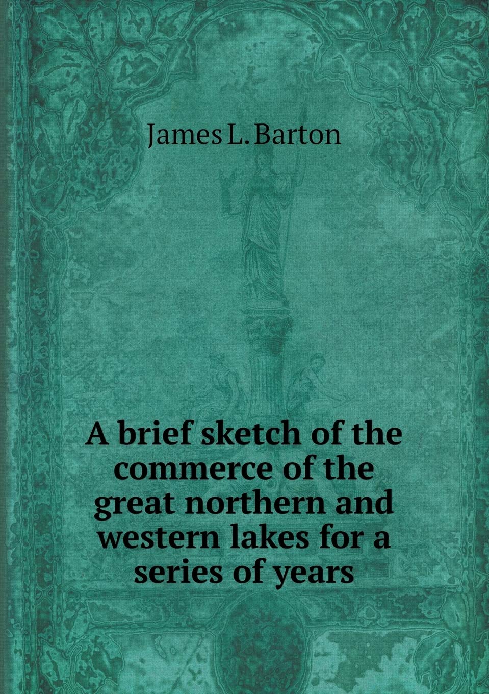 A brief sketch of the commerce of the great northern and western lakes for a series of years Books