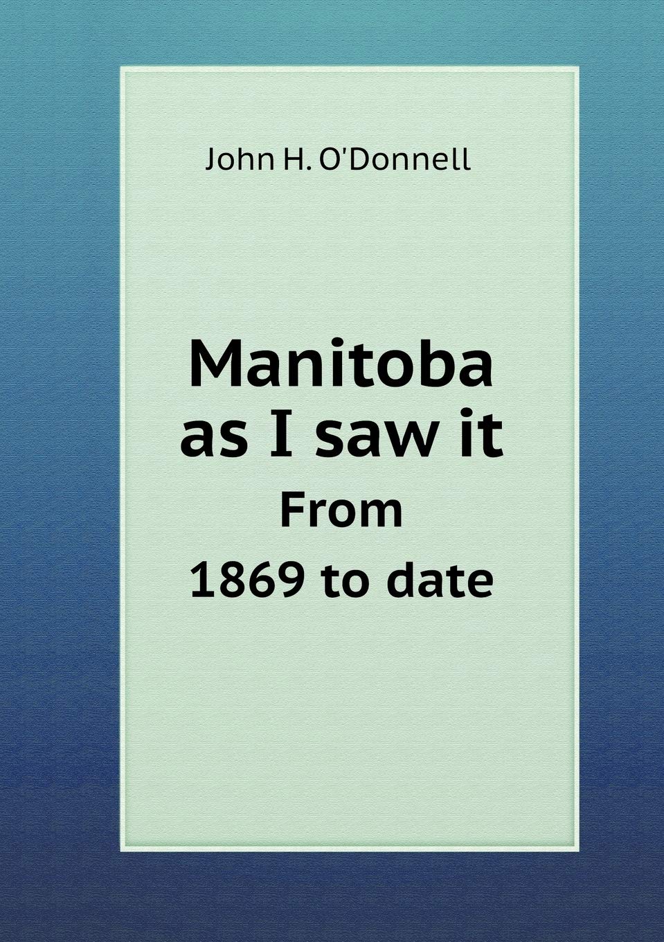 Manitoba as I saw it From 1869 to date Politics & History