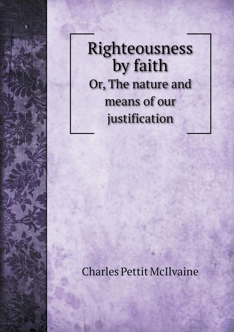 Righteousness by faith Or, The nature and means of our justification Books
