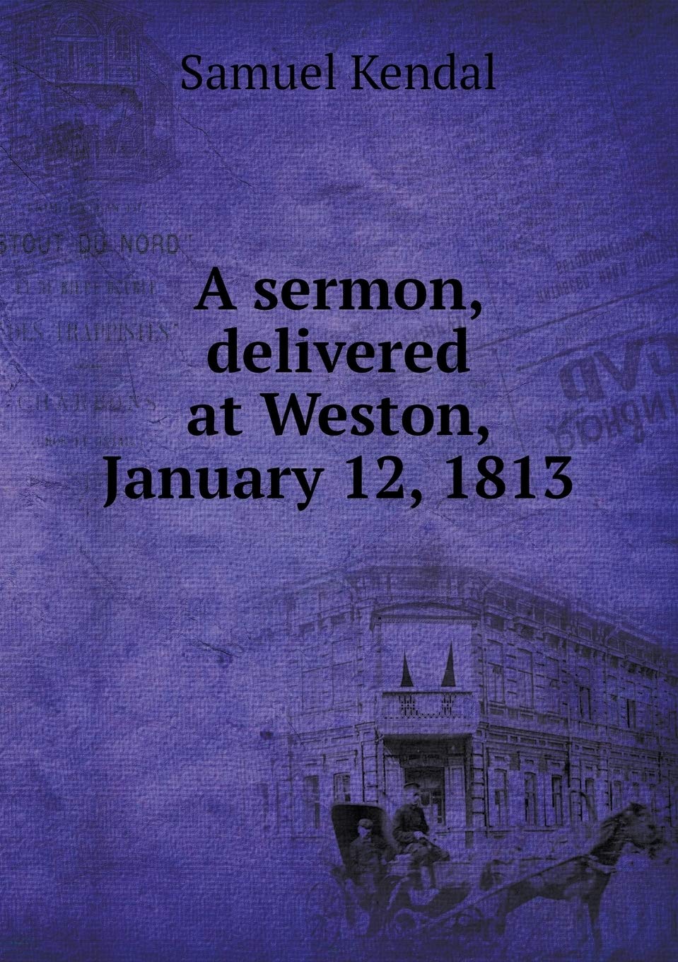 A sermon, delivered at Weston, January 12, 1813 Politics & History