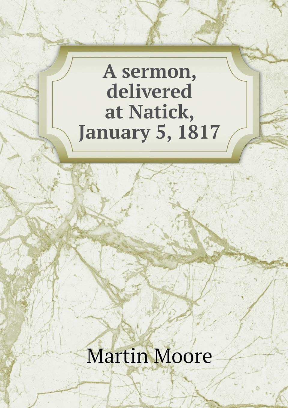 A Sermon, Delivered at Natick, January 5, 1817 Books