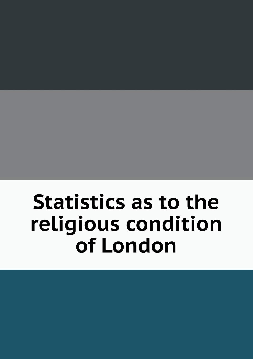 Statistics as to the religious condition of London Books