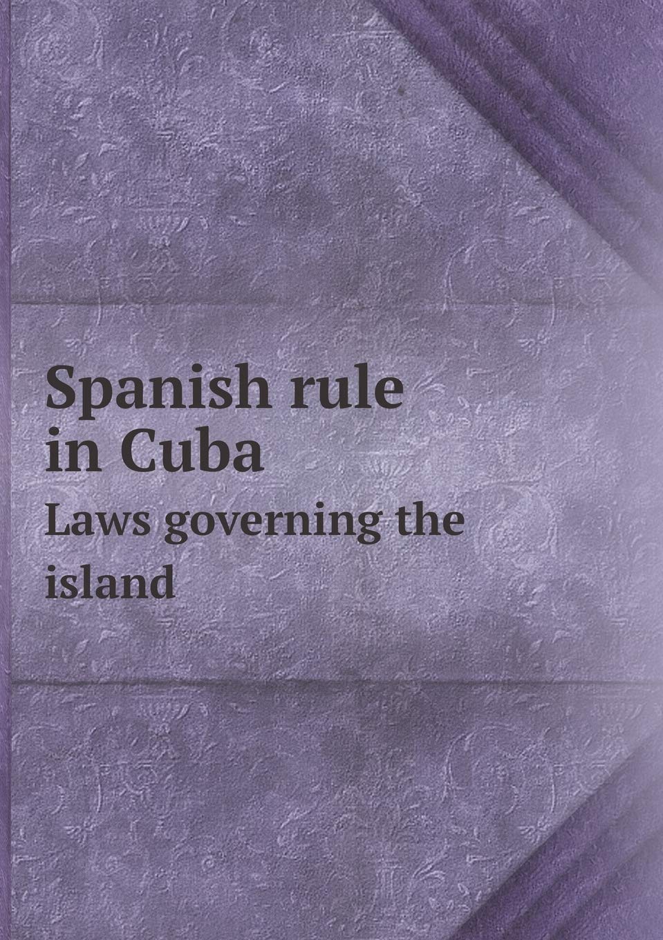 Spanish rule in Cuba Laws governing the island Politics & History