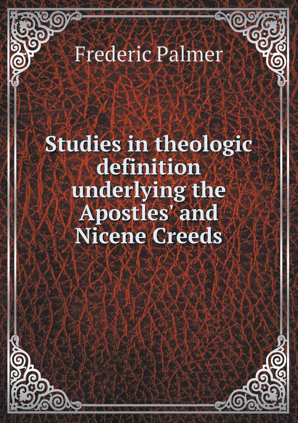 Studies in theologic definition underlying the Apostles' and Nicene Creeds Politics & History