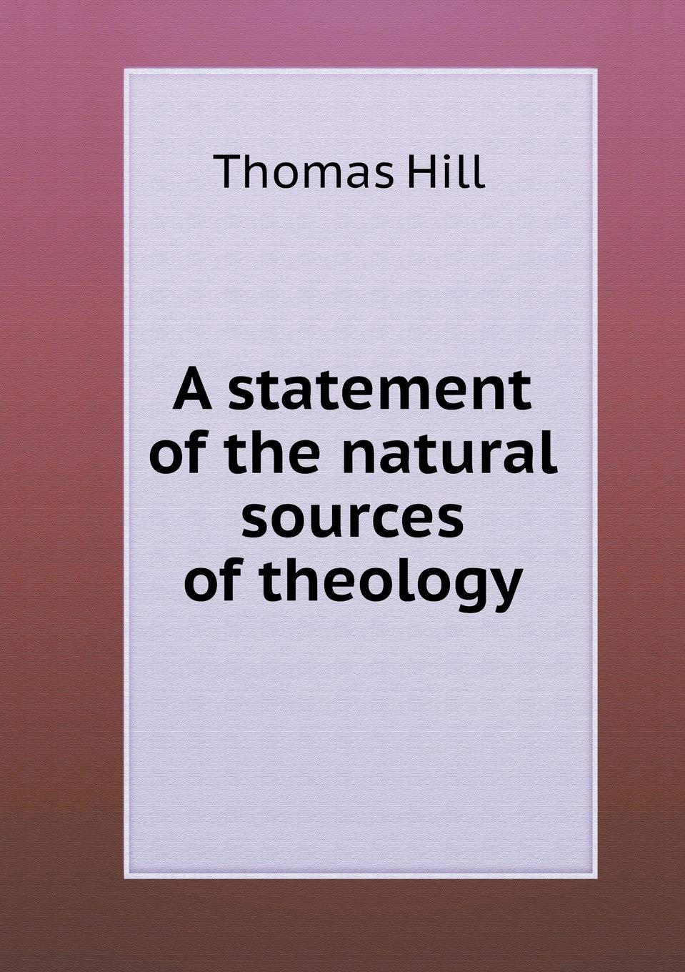A statement of the natural sources of theology Books