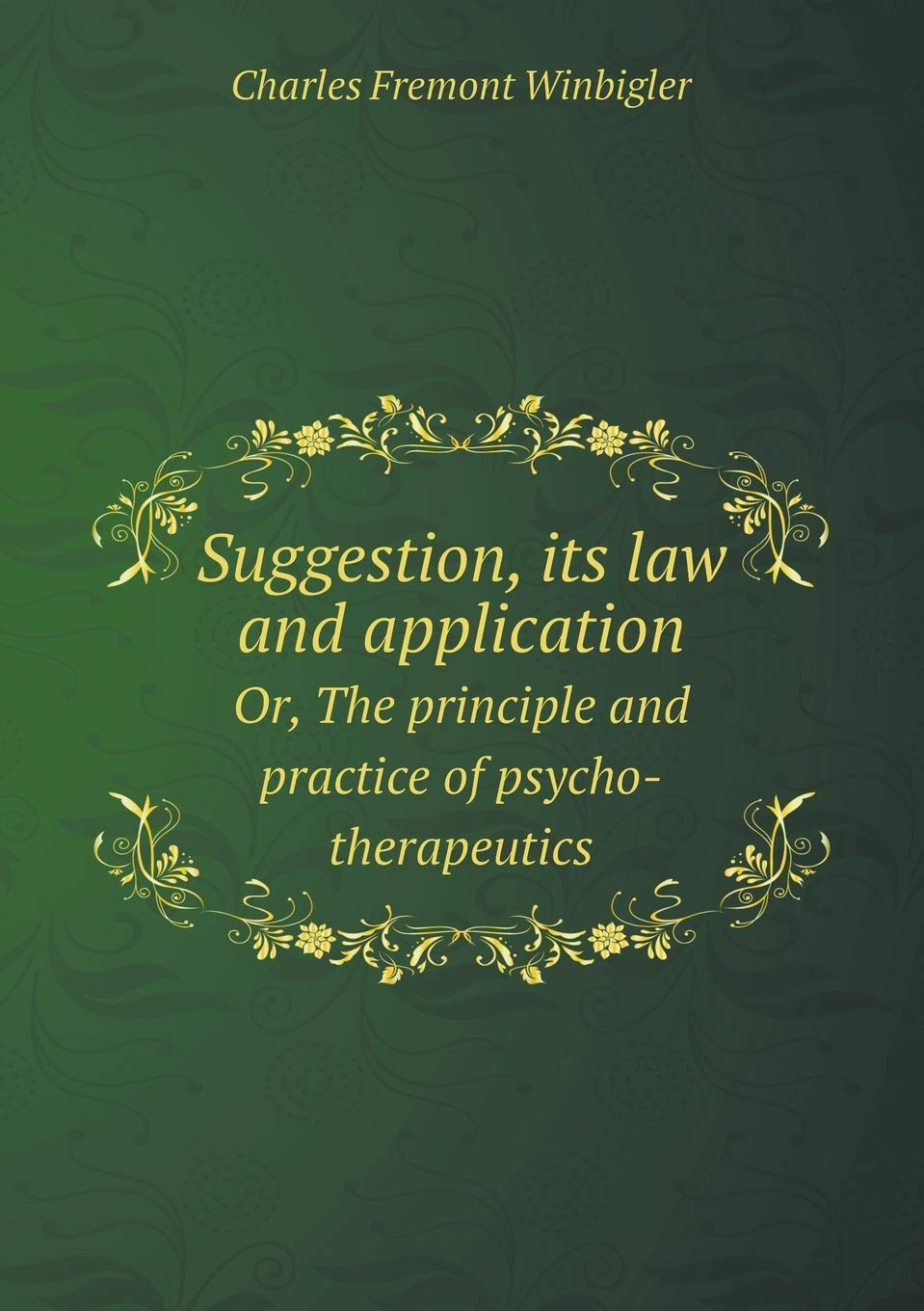 Suggestion, its law and application Or, The principle and practice of psycho-therapeutics Books