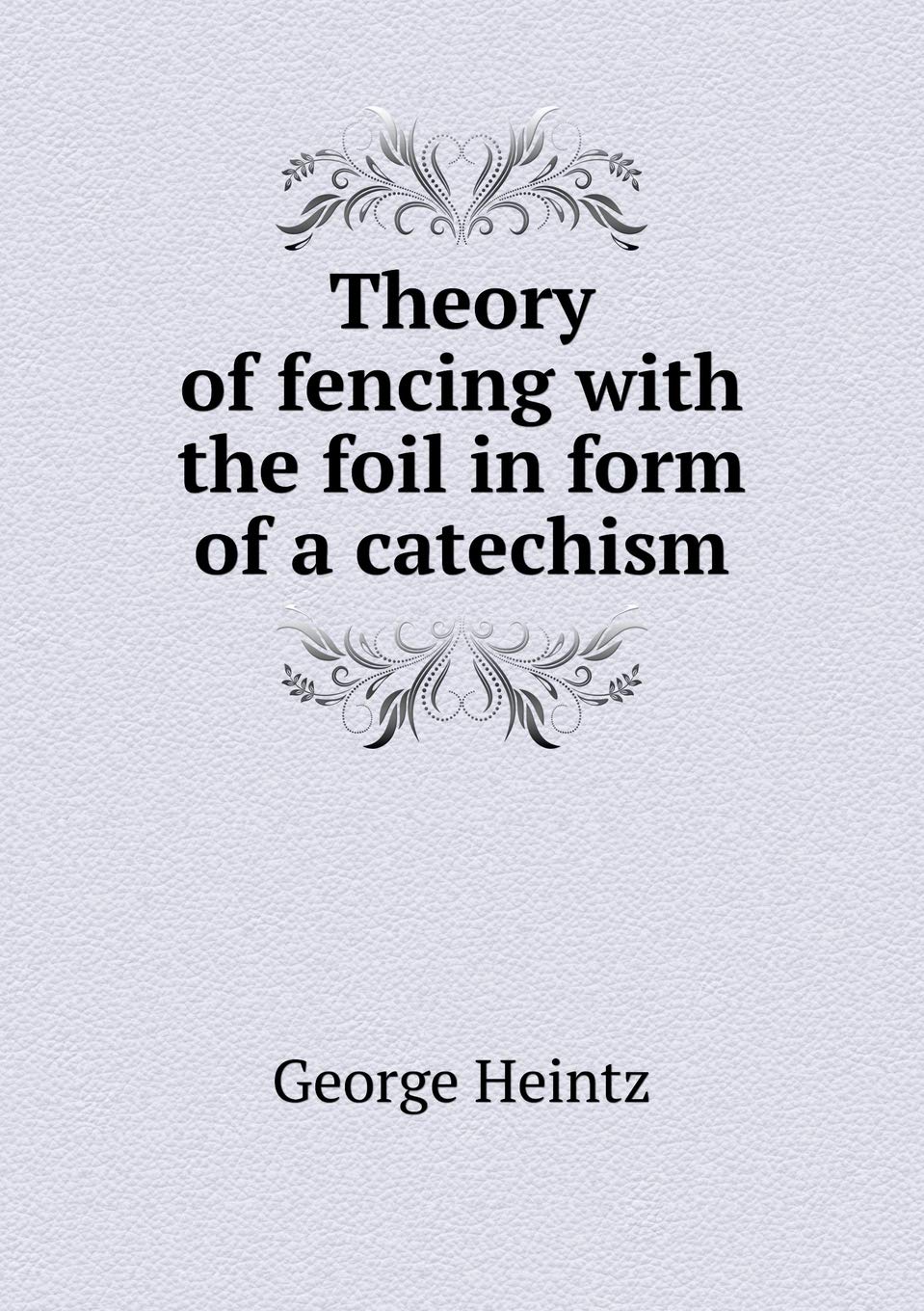 Theory of fencing with the foil in form of a catechism Politics & History