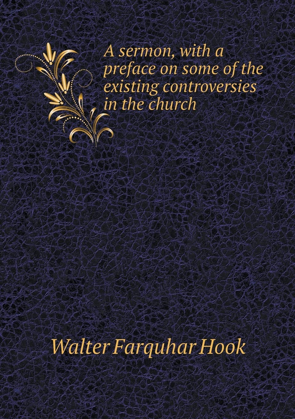 A sermon, with a preface on some of the existing controversies in the church Books