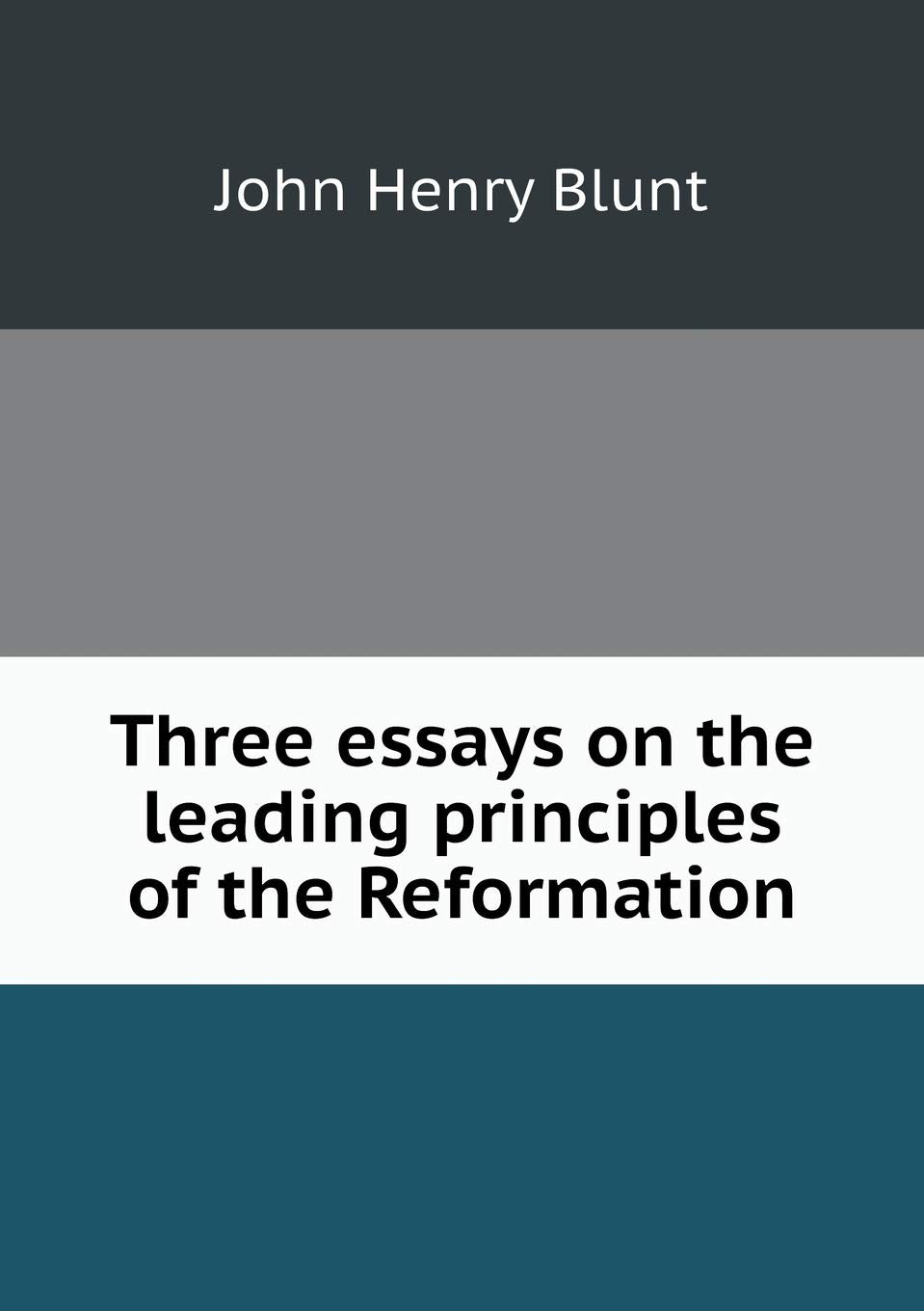 Three essays on the leading principles of the Reformation Books