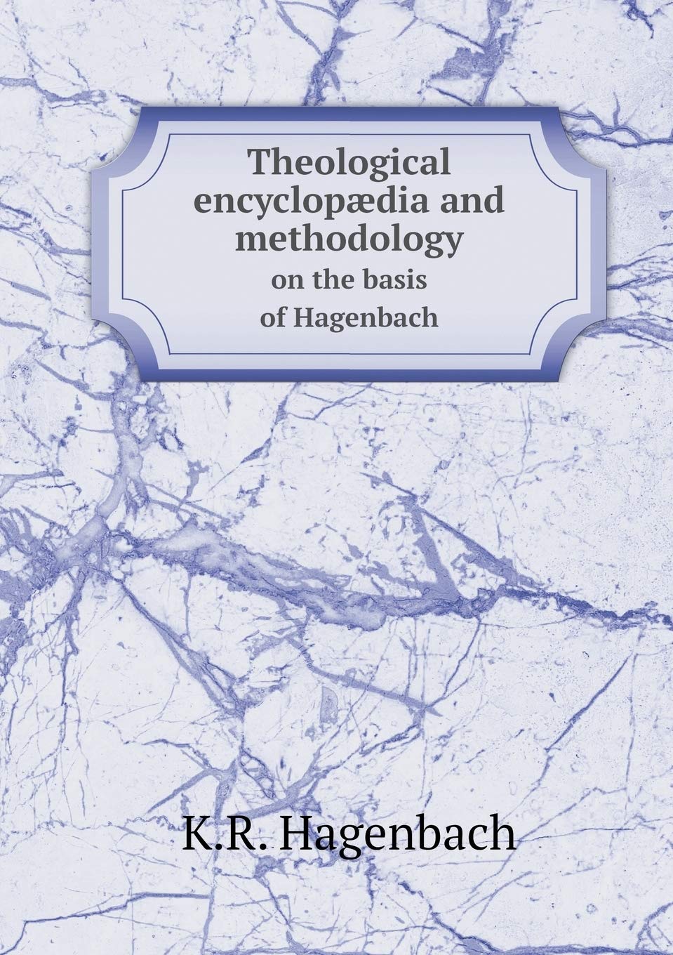Theological encyclopædia and methodology on the basis of Hagenbach Books
