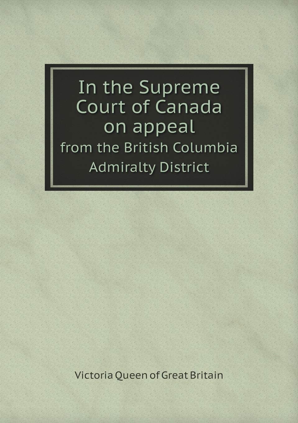 In the Supreme Court of Canada on appeal from the British Columbia Admiralty District Books