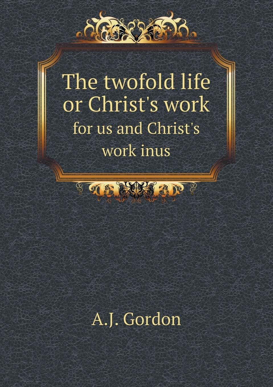 The twofold life or Christ's work for us and Christ's work inus Books