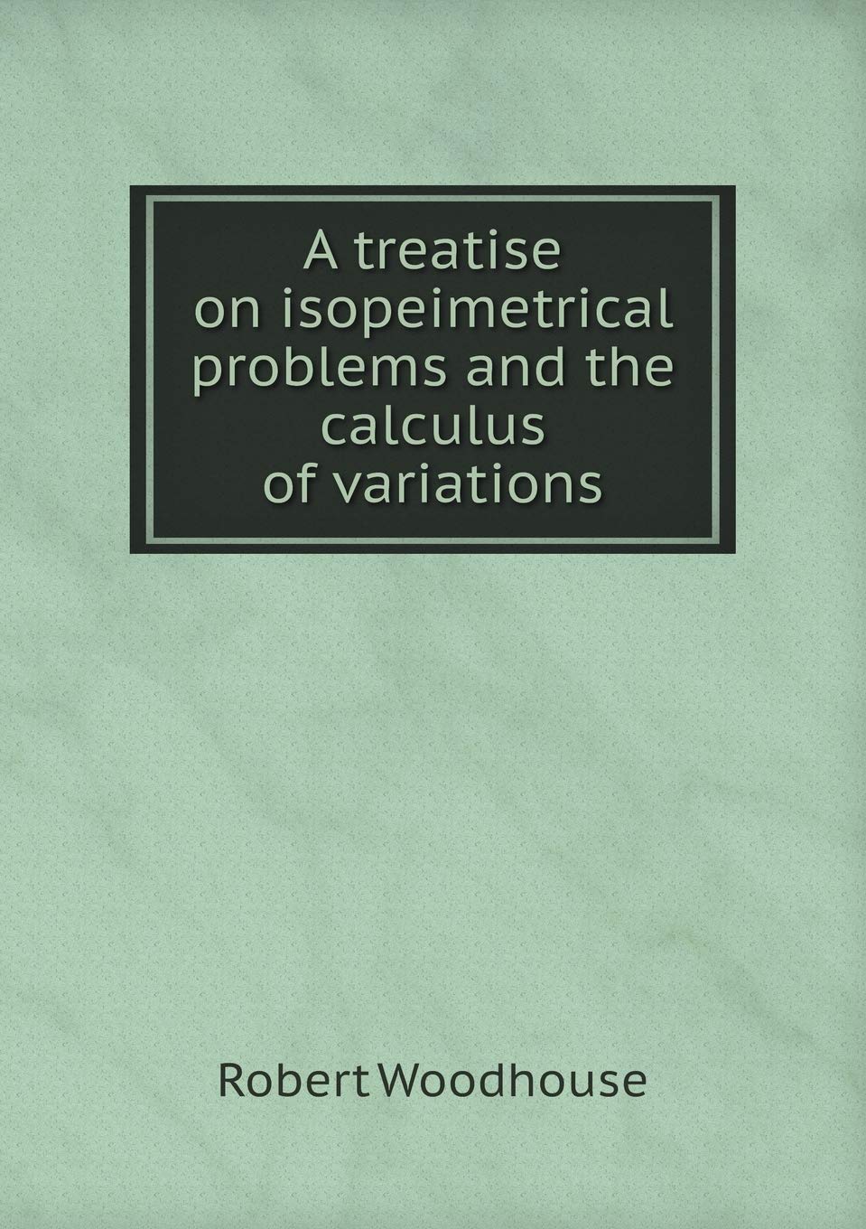 A treatise on isopeimetrical problems and the calculus of variations Contemporary literature