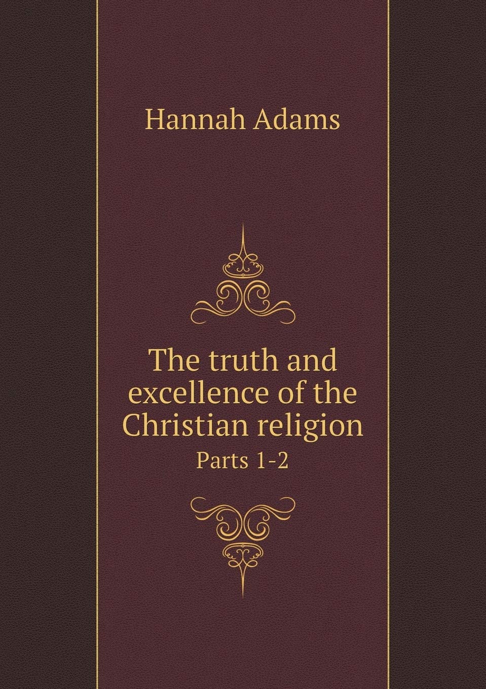 The truth and excellence of the Christian religion Parts 1-2 Books