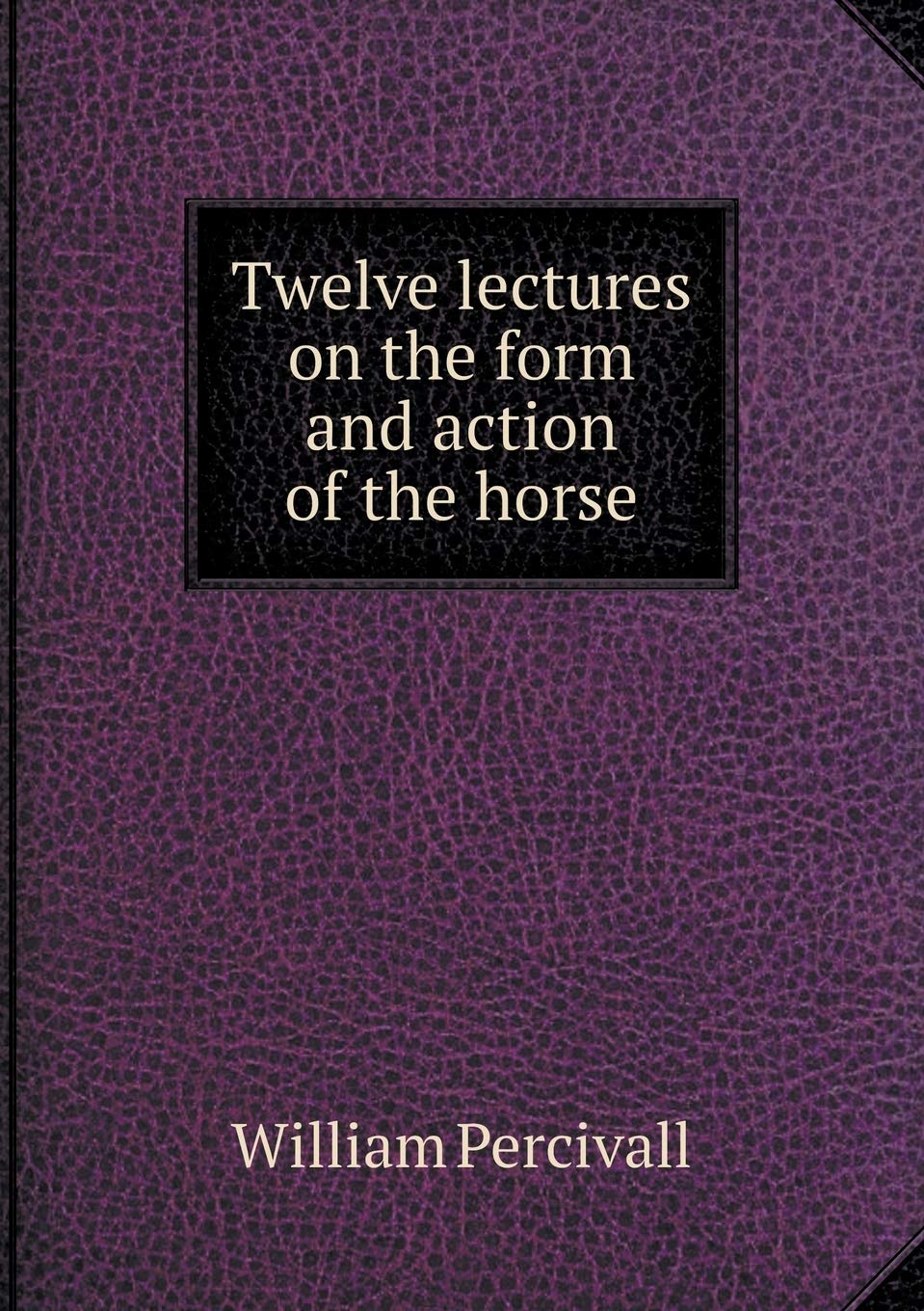 Twelve lectures on the form and action of the horse Politics & History