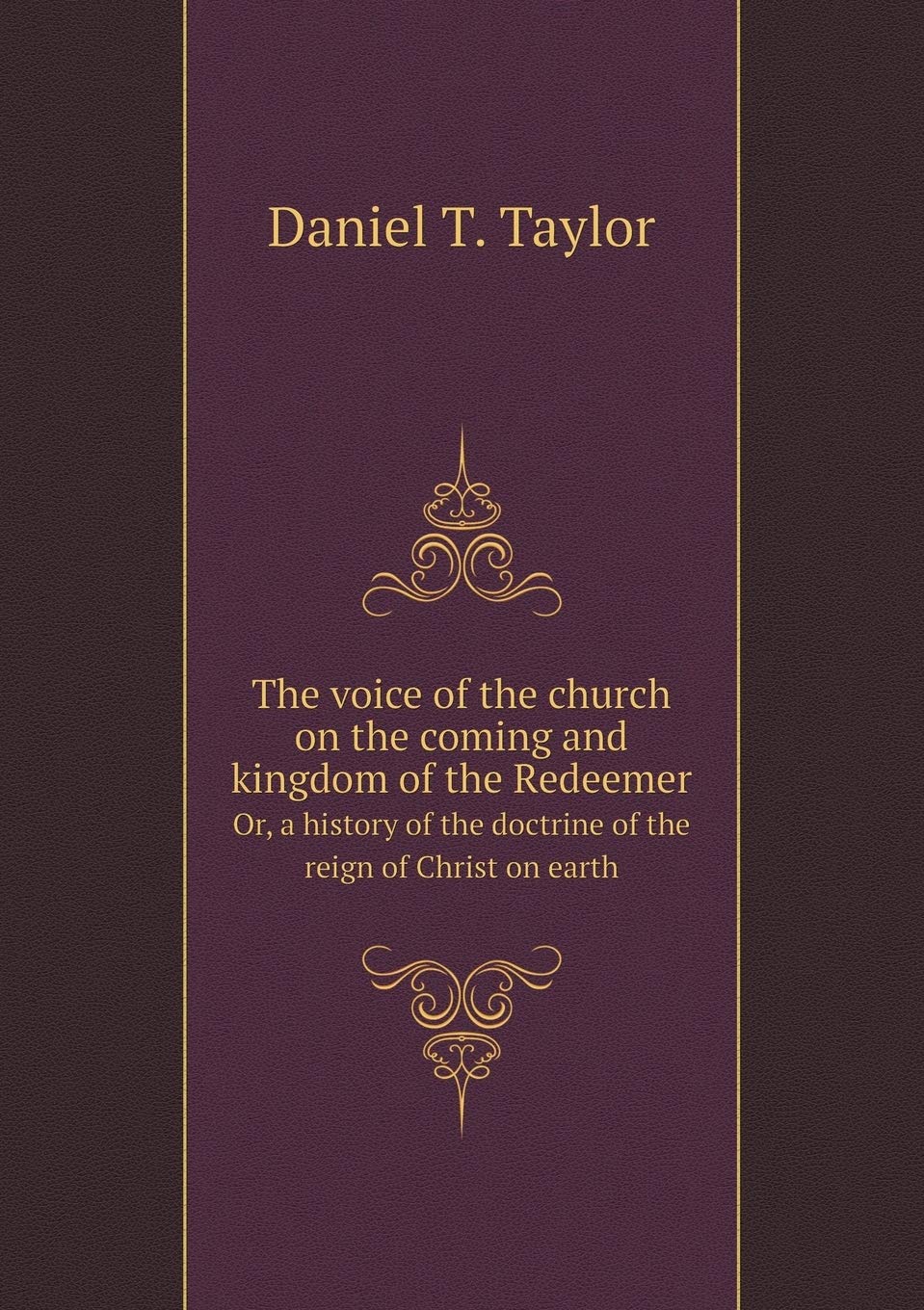 The voice of the church on the coming and kingdom of the Redeemer Or, a history of the doctrine of the reign of Christ on earth Politics & History