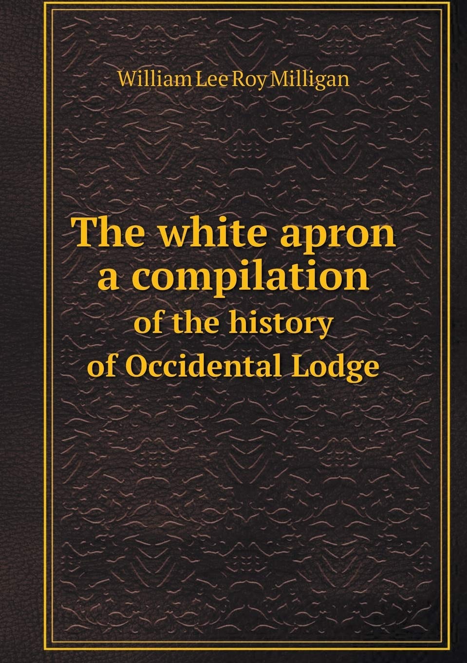 The white apron a compilation of the history of Occidental Lodge Books