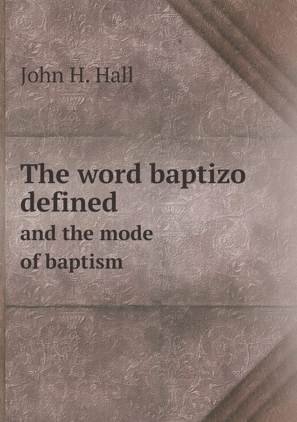 The word baptizo defined and the mode of baptism Books