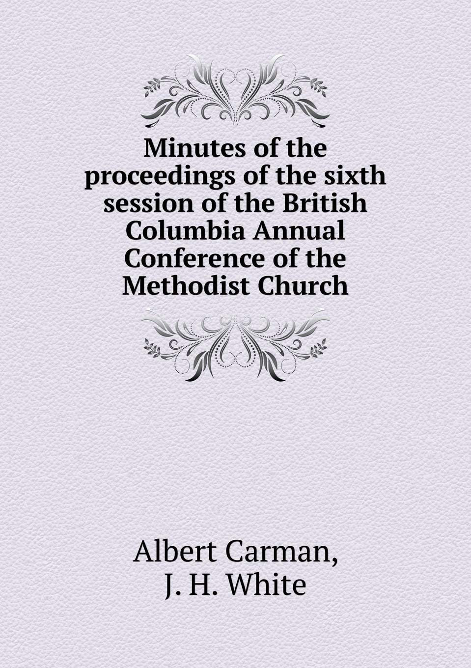 Minutes of the proceedings of the sixth session of the British Columbia Annual Conference of the Methodist Church Books