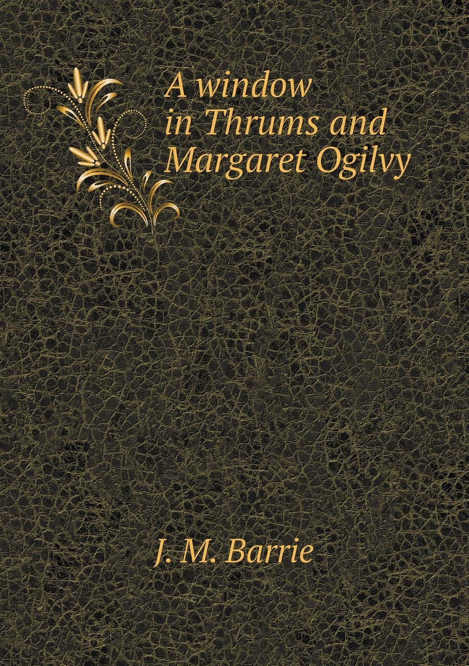 A window in Thrums and Margaret Ogilvy Politics & History