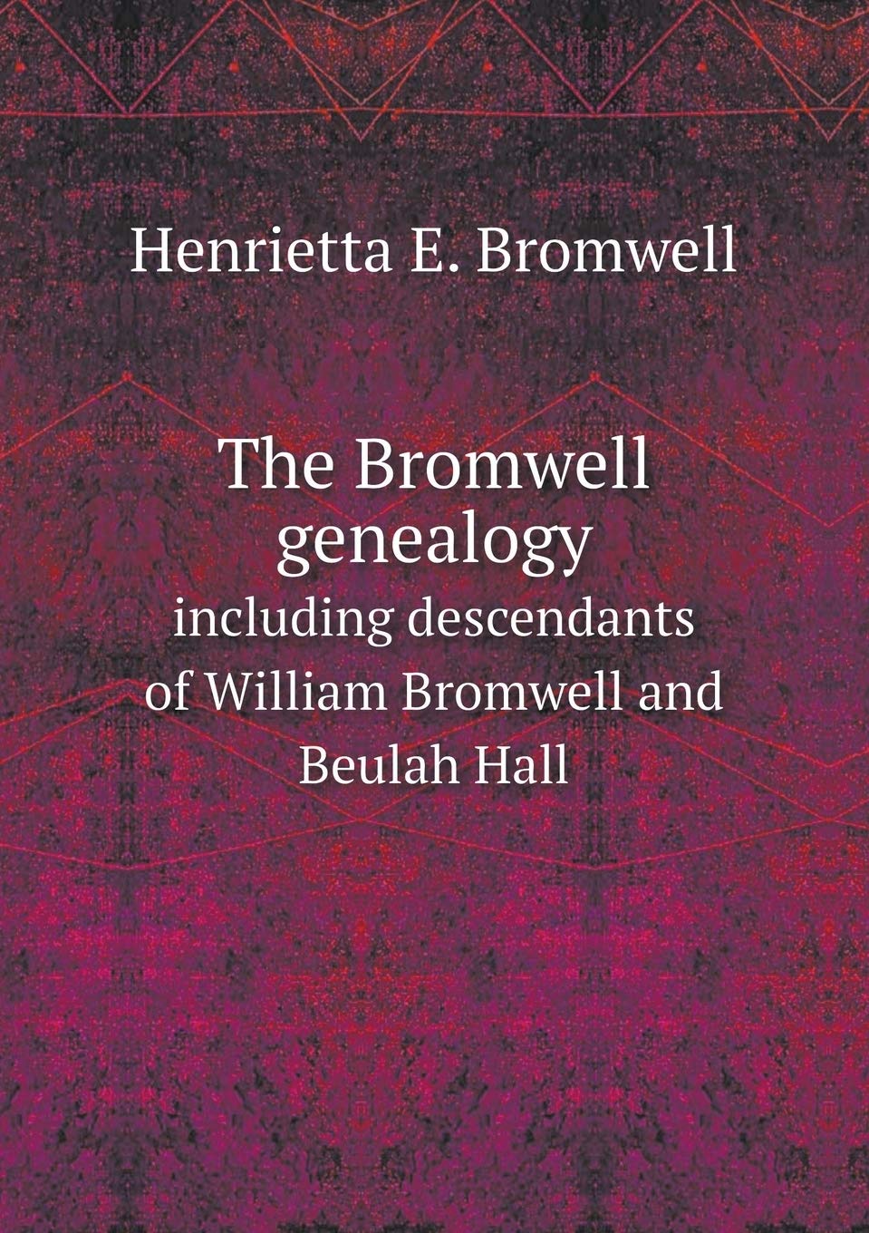 The Bromwell genealogy including descendants of William Bromwell and Beulah Hall Books
