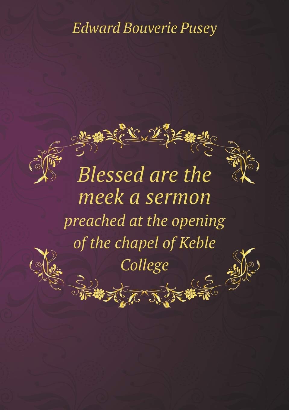 Blessed are the meek a sermon preached at the opening of the chapel of Keble College Books