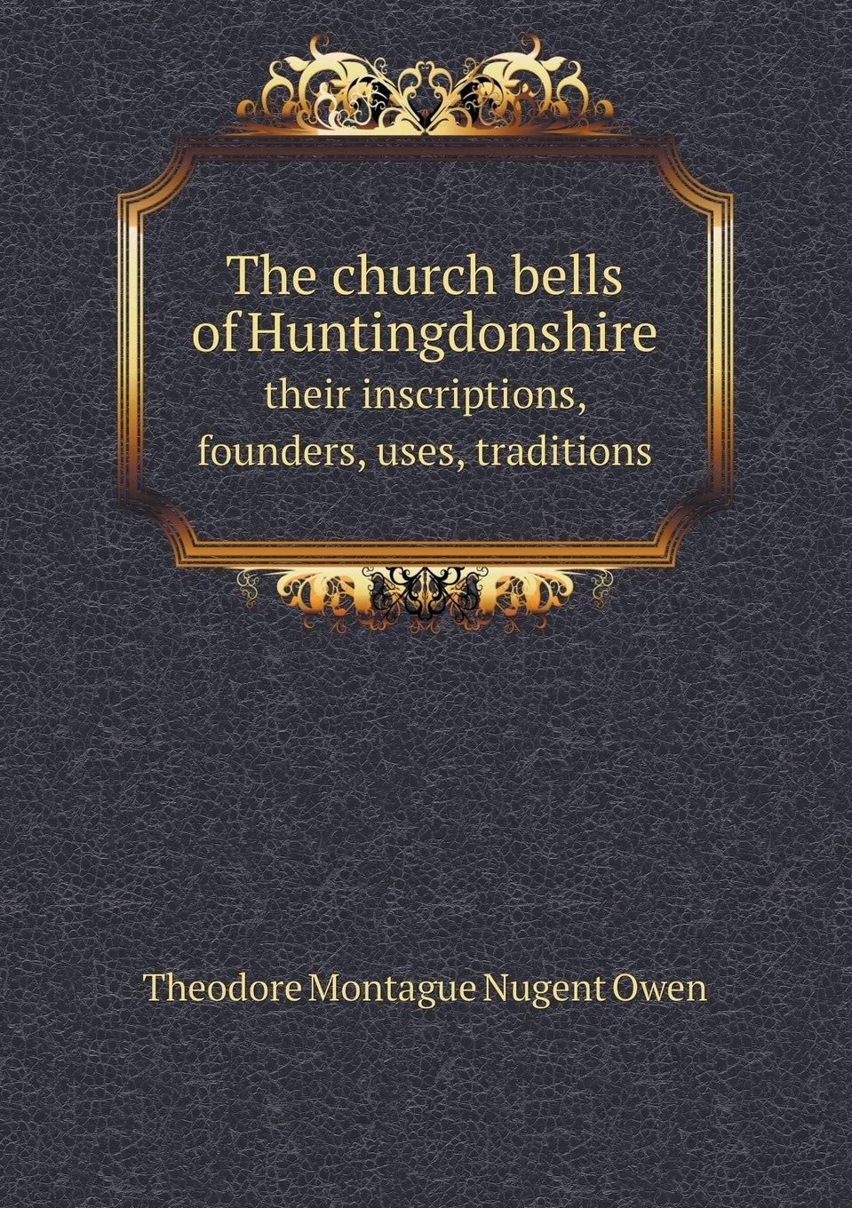 The church bells of Huntingdonshire their inscriptions, founders, uses, traditions Books