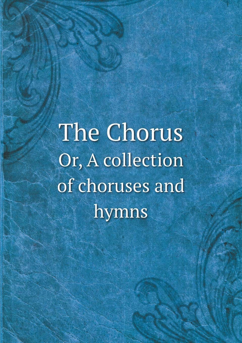 The Chorus Or, A collection of choruses and hymns Books
